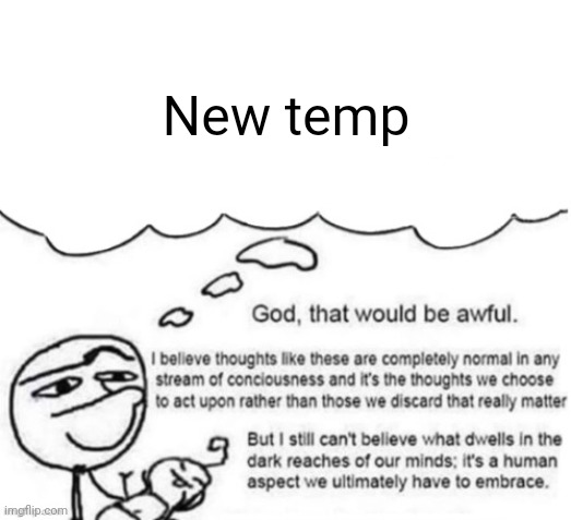 Awful thoughts | New temp | image tagged in awful thoughts | made w/ Imgflip meme maker