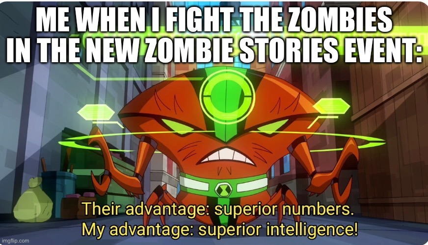 Ben 10/zombie stories meme | ME WHEN I FIGHT THE ZOMBIES IN THE NEW ZOMBIE STORIES EVENT: | image tagged in superior intellect | made w/ Imgflip meme maker