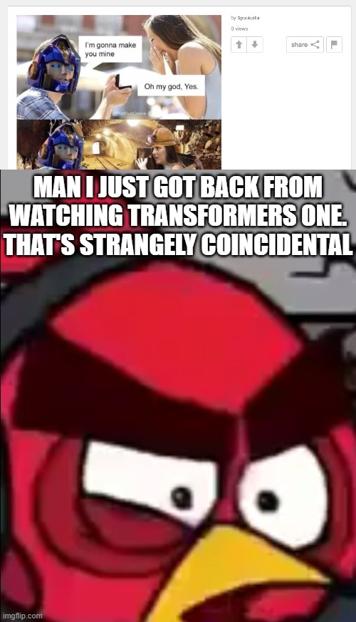 MAN I JUST GOT BACK FROM WATCHING TRANSFORMERS ONE. THAT'S STRANGELY COINCIDENTAL | made w/ Imgflip meme maker