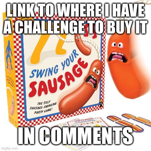 LINK TO WHERE I HAVE A CHALLENGE TO BUY IT; IN COMMENTS | made w/ Imgflip meme maker