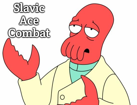 Futurama Zoidberg | Slavic Ace Combat | image tagged in memes,futurama zoidberg,slavic ace combat,slavic | made w/ Imgflip meme maker