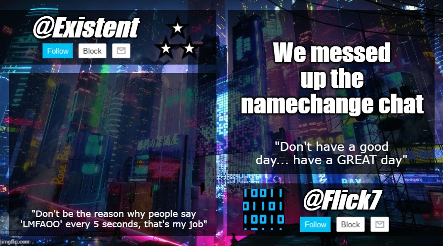 existent and flick announcement temp | We messed up the namechange chat | image tagged in existent and flick announcement temp | made w/ Imgflip meme maker