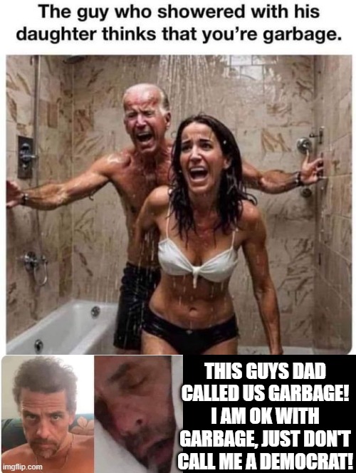 I am ok with garbage, just don't call me a Democrat! | THIS GUYS DAD CALLED US GARBAGE! I AM OK WITH GARBAGE, JUST DON'T CALL ME A DEMOCRAT! | image tagged in sam elliott special kind of stupid | made w/ Imgflip meme maker