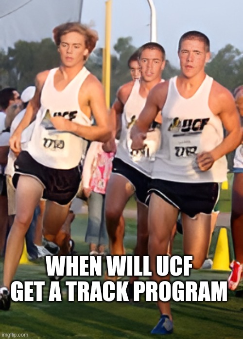 UCF Knights meme | WHEN WILL UCF GET A TRACK PROGRAM | image tagged in memes,sports,running,track,hahaha | made w/ Imgflip meme maker