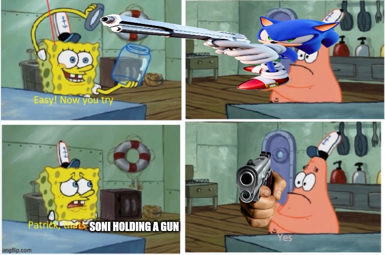 Patrick thats a | SONI HOLDING A GUN | image tagged in patrick thats a | made w/ Imgflip meme maker