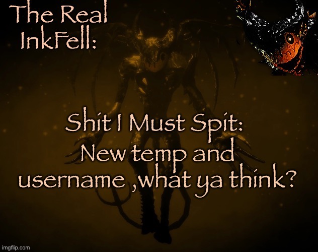 Yes I play pillar chase,how did you know? | New temp and username ,what ya think? | image tagged in the real ink fell temp | made w/ Imgflip meme maker
