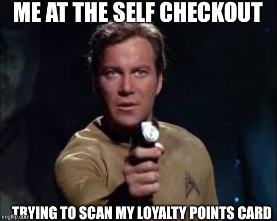 Redeem points | ME AT THE SELF CHECKOUT; TRYING TO SCAN MY LOYALTY POINTS CARD | image tagged in kirk holding phaser at camera | made w/ Imgflip meme maker