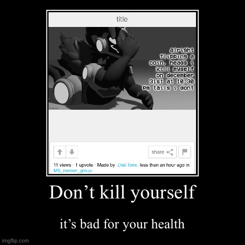 This applies to you G-Bill | Don’t kill yourself | it’s bad for your health | image tagged in funny,demotivationals | made w/ Imgflip demotivational maker