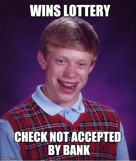 Bad Luck Brian Meme | WINS LOTTERY CHECK NOT ACCEPTED BY BANK | image tagged in memes,bad luck brian | made w/ Imgflip meme maker