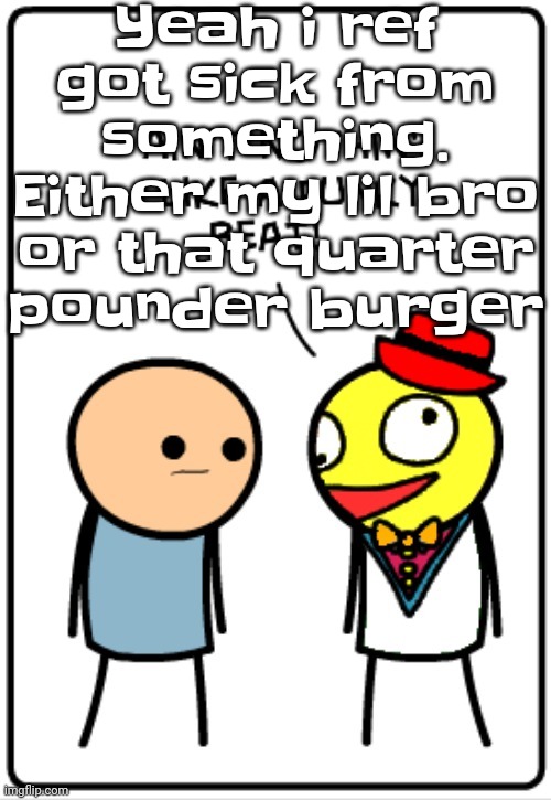 Ain't nothing like a funky beat | Yeah i ref got sick from something. Either my lil bro or that quarter pounder burger | image tagged in ain't nothing like a funky beat | made w/ Imgflip meme maker