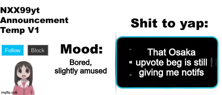 NXX99yt Announcement Temp V1 | That Osaka upvote beg is still giving me notifs; Bored, slightly amused | image tagged in nxx99yt announcement temp v1 | made w/ Imgflip meme maker
