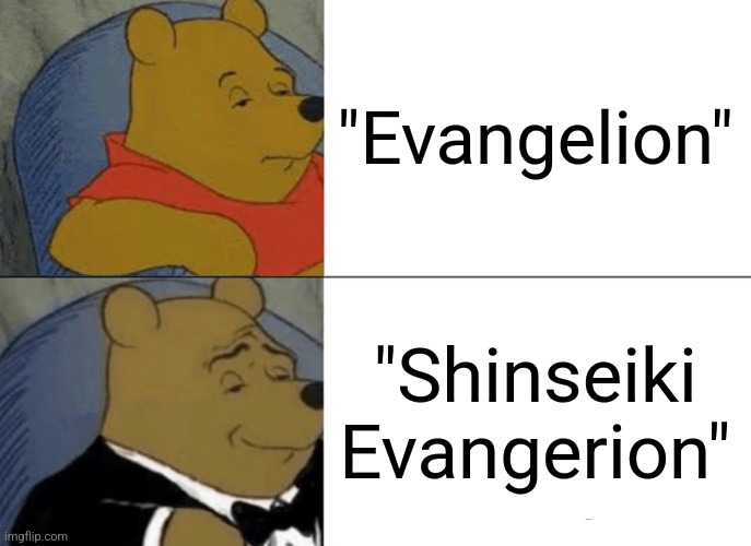 Tuxedo Winnie The Pooh | "Evangelion"; "Shinseiki Evangerion" | image tagged in memes,tuxedo winnie the pooh | made w/ Imgflip meme maker