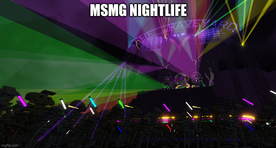 It started 10 minutes ago | MSMG NIGHTLIFE | image tagged in the raveyard | made w/ Imgflip meme maker