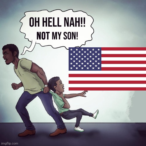Oh hell nah not my son | image tagged in oh hell nah not my son | made w/ Imgflip meme maker