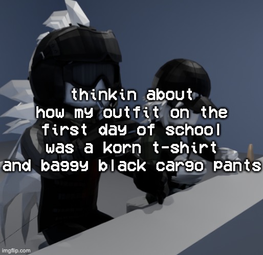 emo ass outfit (better to be seen emo than gay and autistic at my school) | thinkin about how my outfit on the first day of school was a korn t-shirt and baggy black cargo pants | image tagged in template | made w/ Imgflip meme maker