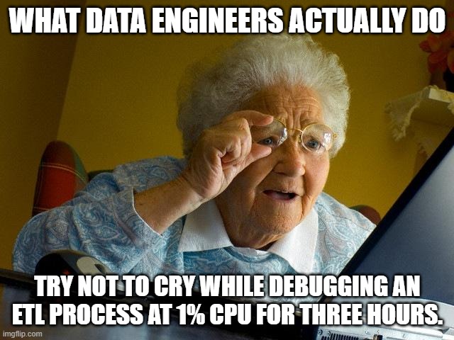 Data Engineering Meme | WHAT DATA ENGINEERS ACTUALLY DO; TRY NOT TO CRY WHILE DEBUGGING AN ETL PROCESS AT 1% CPU FOR THREE HOURS. | image tagged in memes,grandma finds the internet | made w/ Imgflip meme maker