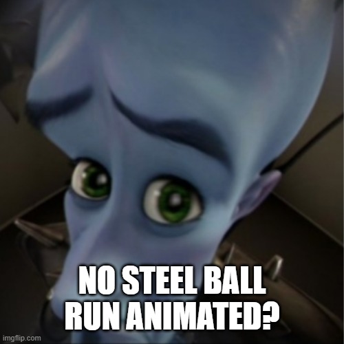 Megamind peeking | NO STEEL BALL RUN ANIMATED? | image tagged in megamind peeking | made w/ Imgflip meme maker