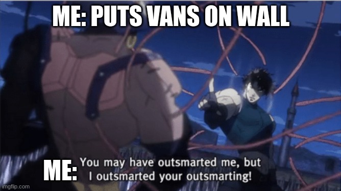 You may have outsmarted me, but i outsmarted your understanding | ME: PUTS VANS ON WALL; ME: | image tagged in you may have outsmarted me but i outsmarted your understanding | made w/ Imgflip meme maker