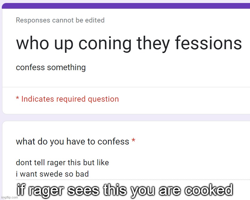 i lowkey forgot i made a confession form | if rager sees this you are cooked | made w/ Imgflip meme maker