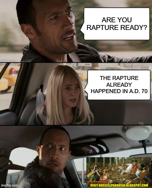 Rapture: Future or Past Event? | ARE YOU RAPTURE READY? THE RAPTURE ALREADY HAPPENED IN A.D. 70 | image tagged in memes,the rock driving,rapture | made w/ Imgflip meme maker