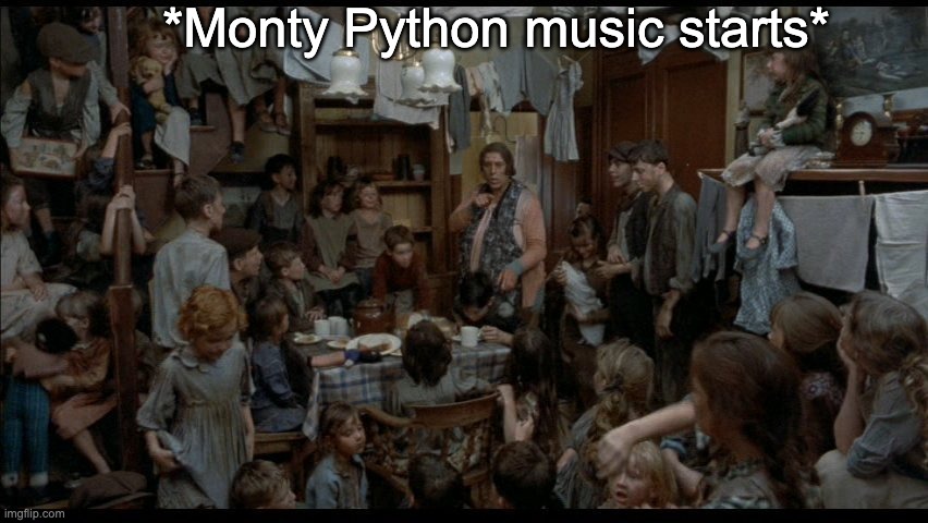 Every sperm is sacred | *Monty Python music starts* | image tagged in every sperm is sacred | made w/ Imgflip meme maker