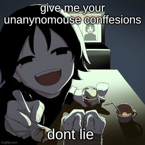 avogado6 | give me your unanynomouse conffesions; dont lie | image tagged in avogado6 | made w/ Imgflip meme maker