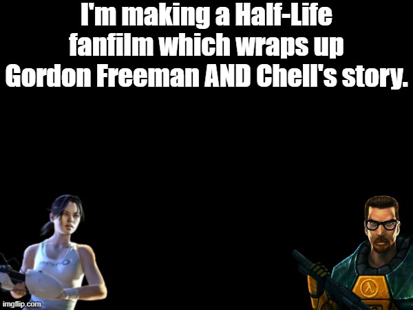 I HAVE AN ANNOUNCEMENT!! | I'm making a Half-Life fanfilm which wraps up Gordon Freeman AND Chell's story. | image tagged in portal,fanfilm,half life,announcement,finale,hype | made w/ Imgflip meme maker