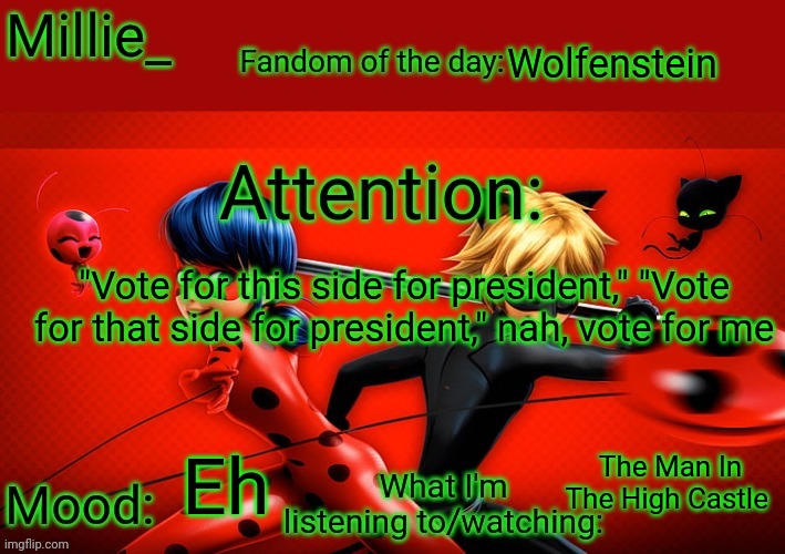 Millie's Miraculous Announcement template | Wolfenstein; "Vote for this side for president," "Vote for that side for president," nah, vote for me; Eh; The Man In The High Castle | image tagged in millie's miraculous announcement template | made w/ Imgflip meme maker