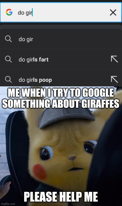 Giraffes | ME WHEN I TRY TO GOOGLE SOMETHING ABOUT GIRAFFES; PLEASE HELP ME | image tagged in unsettled detective pikachu,girls,fart,google search,help me,poop | made w/ Imgflip meme maker