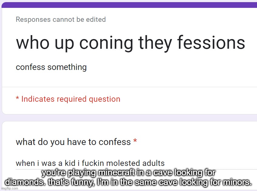 you're playing minecraft in a cave looking for diamonds. that's funny, I'm in the same cave looking for minors. | made w/ Imgflip meme maker