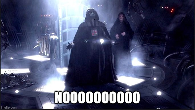 ...''Nooo!!!''... - Darth Vader | NOOOOOOOOOO | image tagged in ''nooo '' - darth vader | made w/ Imgflip meme maker