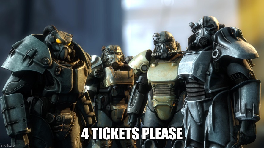 Power Armor Boys | 4 TICKETS PLEASE | image tagged in power armor boys | made w/ Imgflip meme maker