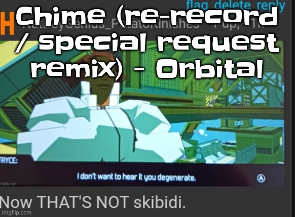 This may be one of their best songs yet | Chime (re-record / special request remix) - Orbital | image tagged in now that's not skibidi | made w/ Imgflip meme maker