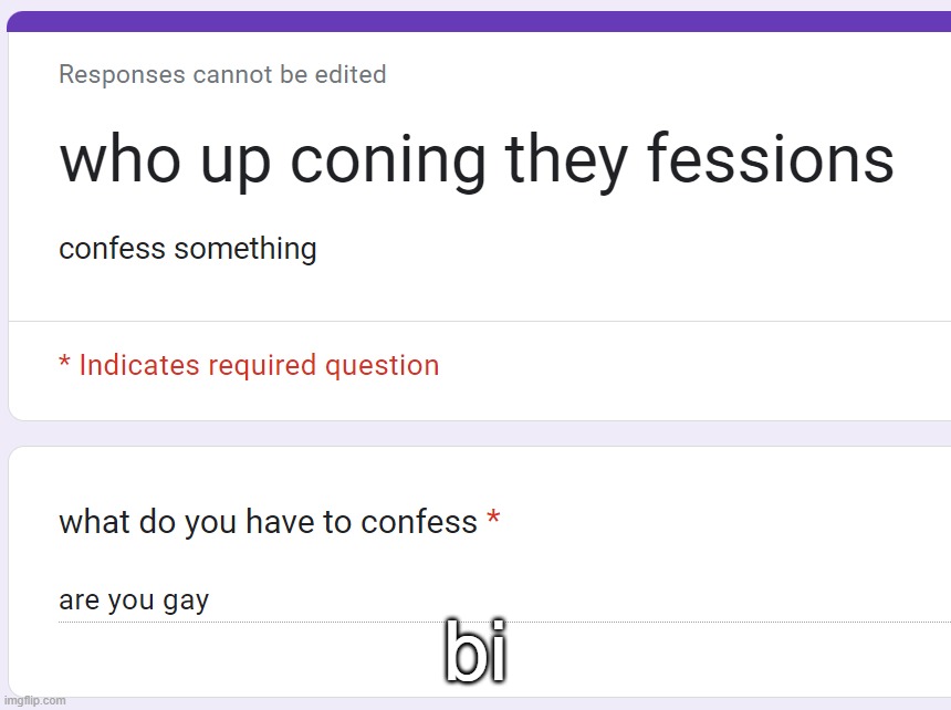 https://forms.gle/Xe9ZgGUf324agMvLA | bi | made w/ Imgflip meme maker