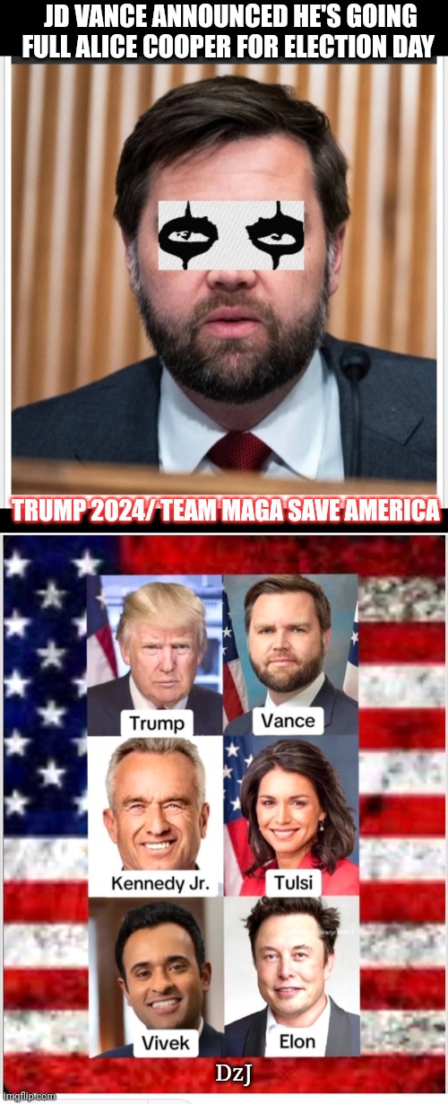 WINNING | JD VANCE ANNOUNCED HE'S GOING FULL ALICE COOPER FOR ELECTION DAY; TRUMP 2024/ TEAM MAGA SAVE AMERICA; DzJ | image tagged in republican party,winning,libtard,democrats,you're fired | made w/ Imgflip meme maker