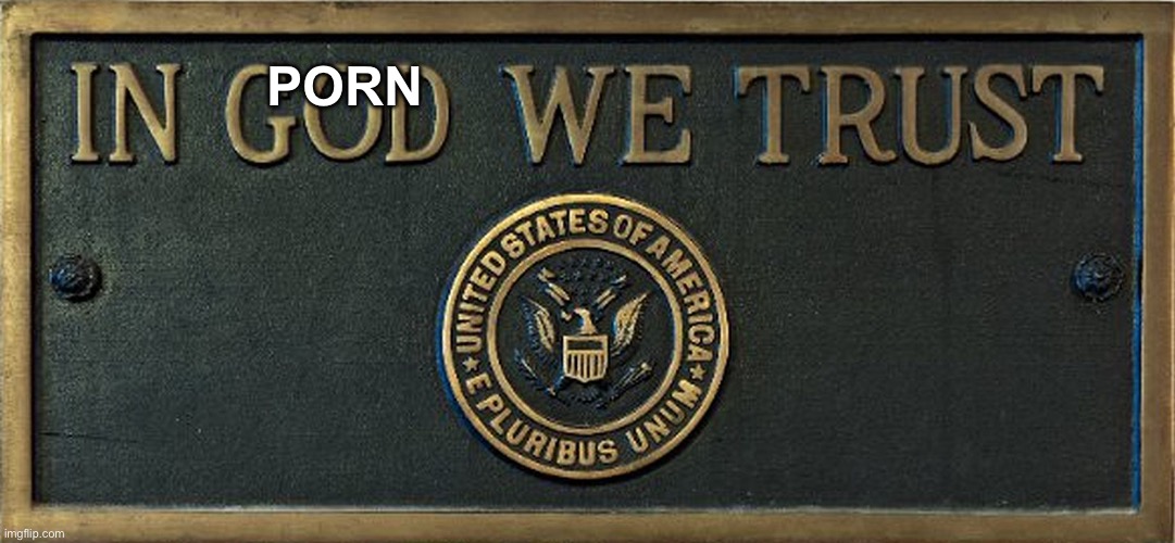 in God we trust | PORN | image tagged in in god we trust | made w/ Imgflip meme maker