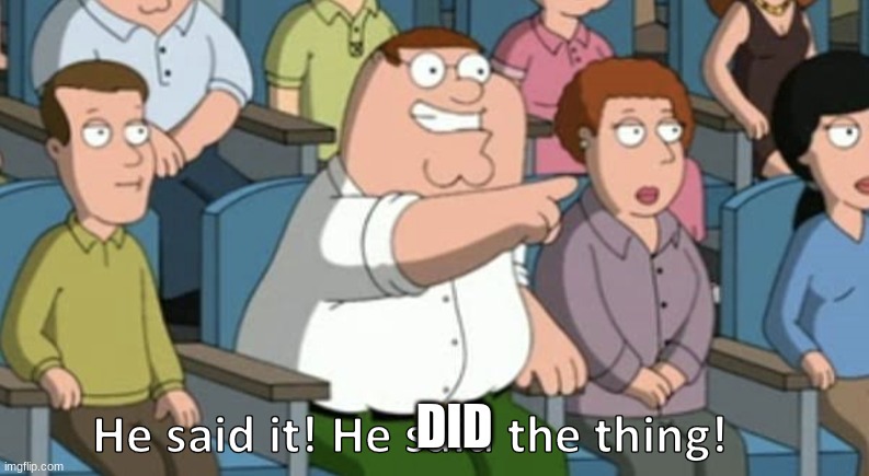 He said the thing | DID | image tagged in he said the thing | made w/ Imgflip meme maker