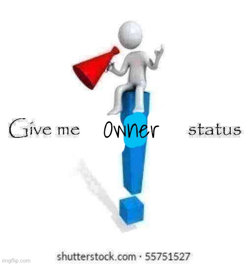 Give me Moderator status | Owner | image tagged in give me moderator status | made w/ Imgflip meme maker