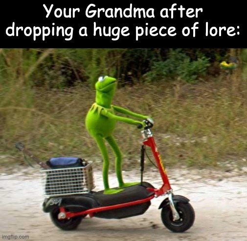 it can really be out of pocket sometimes | Your Grandma after dropping a huge piece of lore: | image tagged in grandma,lore,awkward | made w/ Imgflip meme maker