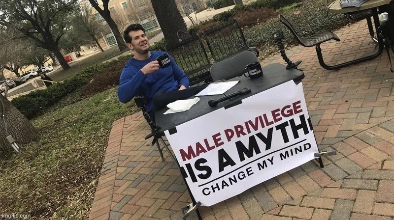 image tagged in change my mind,male privilege | made w/ Imgflip meme maker