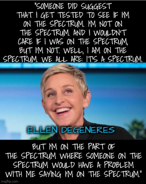 Ellen on the Spectrum | image tagged in ellen degeneres,spectrum | made w/ Imgflip meme maker