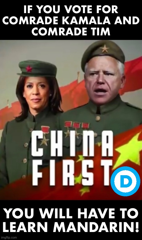 Comrade Kamala and Comrade Tim are China First Maoists. | IF YOU VOTE FOR
COMRADE KAMALA AND
COMRADE TIM; YOU WILL HAVE TO
LEARN MANDARIN! | image tagged in kamala harris,democrat party,communists,mao,mao zedong,presidential election | made w/ Imgflip meme maker