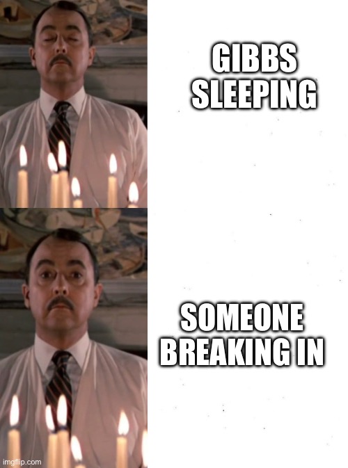 Gibbs be like | GIBBS SLEEPING; SOMEONE BREAKING IN | image tagged in higgins gets interrupted,ncis meme,ncis,leroy jethro gibbs,mark harmon,magnum pi | made w/ Imgflip meme maker