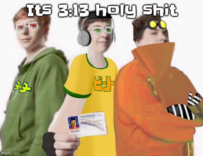 Oh god I'm supposed to go to school and its AM | Its 3:13 holy shit | image tagged in spam sega with this until a new jsr game comes out 2 5 | made w/ Imgflip meme maker