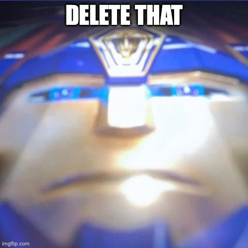 Delete that | DELETE THAT | image tagged in delete that | made w/ Imgflip meme maker