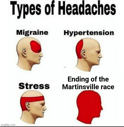 What even happened | Ending of the Martinsville race | image tagged in types of headaches meme | made w/ Imgflip meme maker