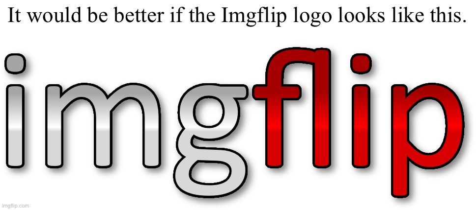 It would be better if the Imgflip logo looks like this. | made w/ Imgflip meme maker