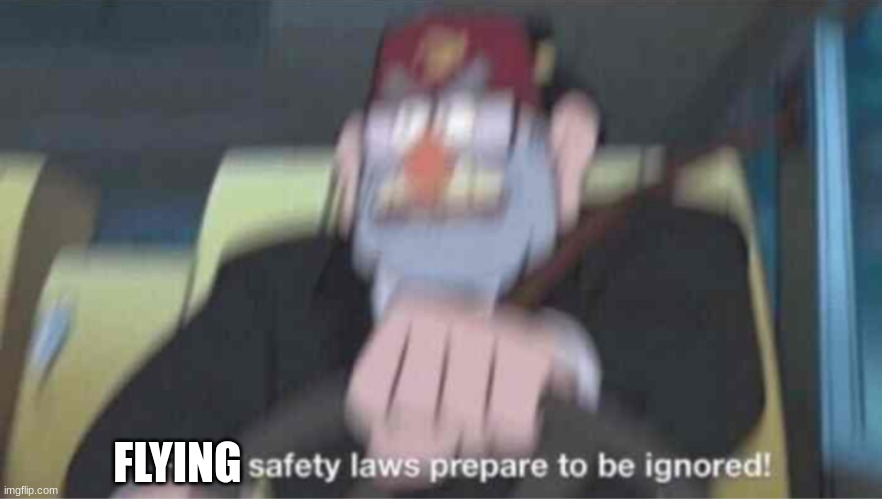 Road safety laws prepare to be ignored! | FLYING | image tagged in road safety laws prepare to be ignored | made w/ Imgflip meme maker