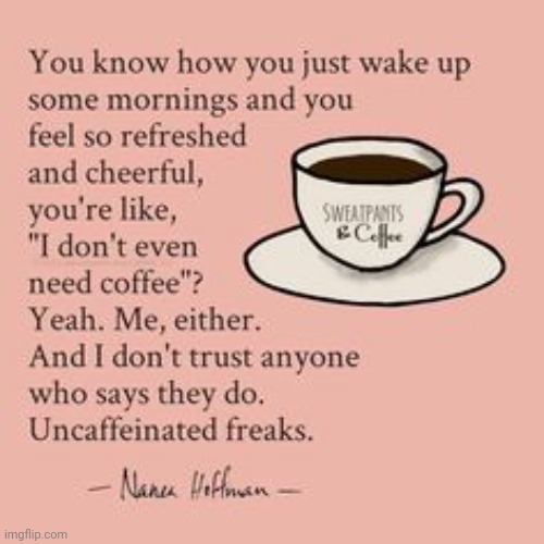 Uncaffeinated Freaks! | image tagged in uncaffeinated freaks,coffee,caffeine,hot,good | made w/ Imgflip meme maker