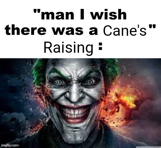 man I wish there was a | Cane's; Raising | image tagged in man i wish there was a | made w/ Imgflip meme maker
